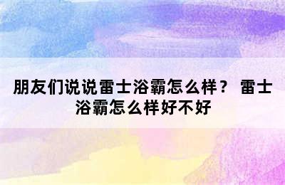 朋友们说说雷士浴霸怎么样？ 雷士浴霸怎么样好不好